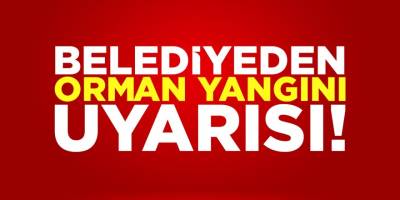 Belediyeden Orman Yangını Uyarısı