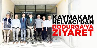 Kaymakam Helvacı’dan Dodurga’ya Ziyaret