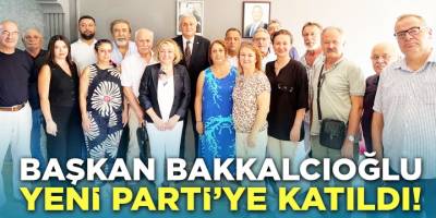 Başkan Bakkalcıoğlu Yeni Parti'ye Katıldı!
