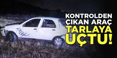 Kontrolden Çıkan Araç Tarlaya Uçtu