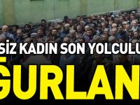 TALİHSİZ KADIN SON YOLCULUĞUNA UĞURLANDI