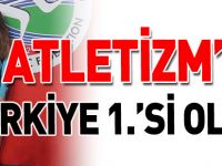 ATLETİZM’DE TÜRKİYE 1.’Sİ OLDU