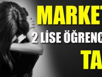 MARKETTE 2 LİSE ÖĞRENCİSİNE TACİZ İDDİASI