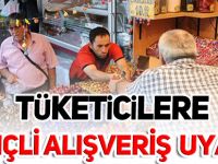 TÜKETİCİLERE BİLİNÇLİ ALIŞVERİŞ UYARISI