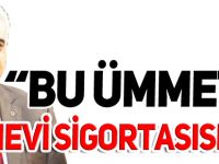 “BU ÜMMETİN MANEVİ SİGORTASISINIZ”
