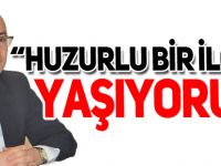 “HUZURLU BİR İLÇEDE YAŞIYORUZ”