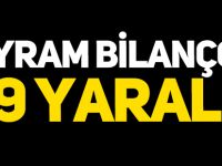 BAYRAM BİLANÇOSU 9 YARALI