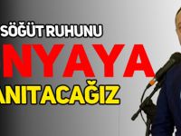 'SÖĞÜT RUHUNU, DÜNYAYA TANITACAĞIZ'