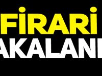 FİRARİ YAKALANDI!