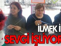 İLMEK İLMEK SEVGİ İŞLİYORLAR