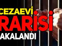 CEZAEVİ FİRARİSİ YAKALANDI