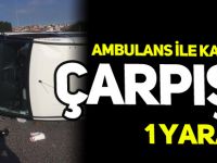 AMBULANS İLE KAMYONET ÇARPIŞTI: 1 YARALI