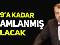 2019'A KADAR TAMAMLANMIŞ OLACAK