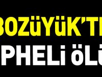 BOZÜYÜK’TE ŞÜPHELİ ÖLÜM