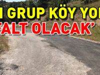 “TÜM GRUP KÖY YOLLARI ASFALT OLACAK”