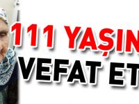 111 YAŞINDA VEFAT ETTİ