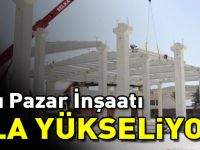 KAPALI PAZAR İNŞAATI HIZLA YÜKSELİYOR