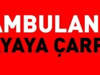 AMBULANS YAYAYA ÇARPTI 1 YARALI