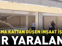 ASMA KATTAN DÜŞEN İNŞAAT İŞÇİSİ AĞIR YARALANDI