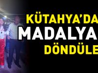 KÜTAHYA’DAN  DA MADALYA  İLE  DÖNDÜLER