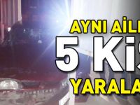 AYNI AİLEDEN 5 KİŞİ YARALANDI