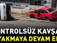 KONTROLSÜZ KAVŞAK CAN YAKMAYA DEVAM EDİYOR