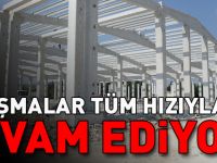 ÇALIŞMALAR TÜM HIZIYLA DEVAM EDİYOR