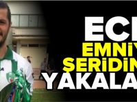 ECEL EMNİYET ŞERİDİNDE YAKALADI..