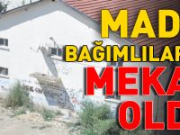 MADDE BAĞIMLILARININ MEKANI OLDU