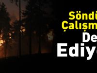 SÖNDÜRME ÇALIŞMALARI DEVAM EDİYOR!