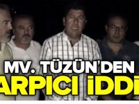 MV. TÜZÜN’DEN ÇARPICI İDDİA!
