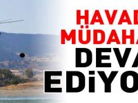 HAVADAN MÜDAHALE DEVAM EDİYOR