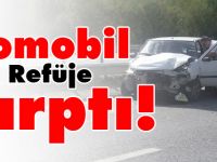 OTOMOBİL ORTA REFÜJE ÇARPTI