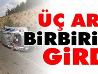 ÜÇ ARAÇ BİRBİRİNE GİRDİ, 4 YARALI