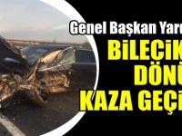 GENEL BAŞKAN YARDIMCISI BİLECİK'TEN DÖNÜŞTE KAZA GEÇİRDİ