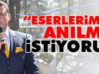 “ESERLERİMİZLE ANILMAK İSTİYORUZ”