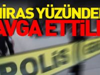MİRAS YÜZÜNDEN KAVGA ETTİLER