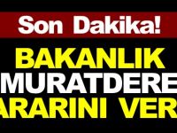 BAKANLIK MURATDERE KARARINI VERDİ
