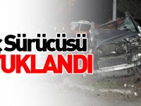 ARAÇ SÜRÜCÜSÜ TUTUKLANDI
