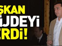 BAŞKAN MÜJDEYİ VERDİ
