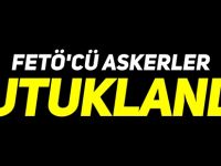 FETÖ'CÜ ASKERLER TUTUKLANDI