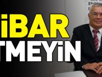 “İTİBAR ETMEYİN”