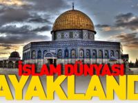 İSLAM DÜNYASI AYAKLANDI