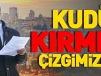 "KUDÜS KIRMIZI ÇİZGİMİZDİR"