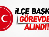 MHP İLÇE BAŞKANI GÖREVDEN ALINDI