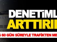 DENETİMLER ARTTIRILDI