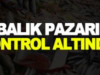 BALIK PAZARI KONTROL ALTINDA