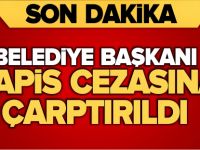 BELEDİYE BAŞKANI HAPİS CEZASINA ÇARPTIRILDI