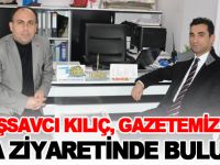 BAŞSAVCI KILIÇ, GAZETEMİZE VEDA ZİYARETİNDE BULUNDU