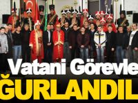VATANİ GÖREVLERİNE UĞURLANDILAR